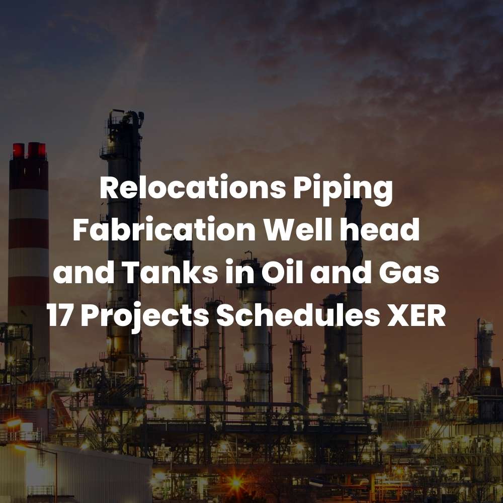 Relocations Piping Fabrication Well head and Tanks in Oil and Gas 17 Projects Schedules XER